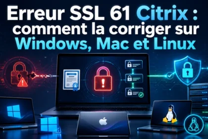 Erreur SSL 61 Citrix : comment la corriger sur Windows, Mac et Linux