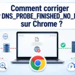 Comment corriger l’erreur DNS_PROBE_FINISHED_NO_INTERNET sur Chrome ?